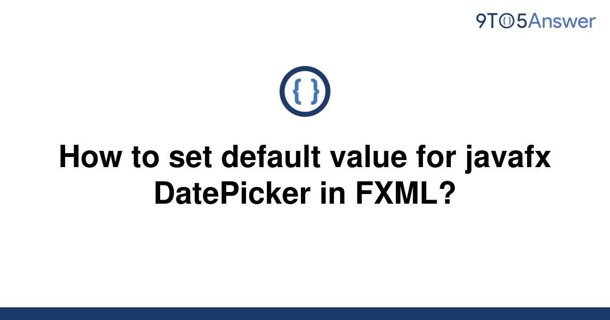 solved-how-to-set-default-value-for-javafx-datepicker-9to5answer