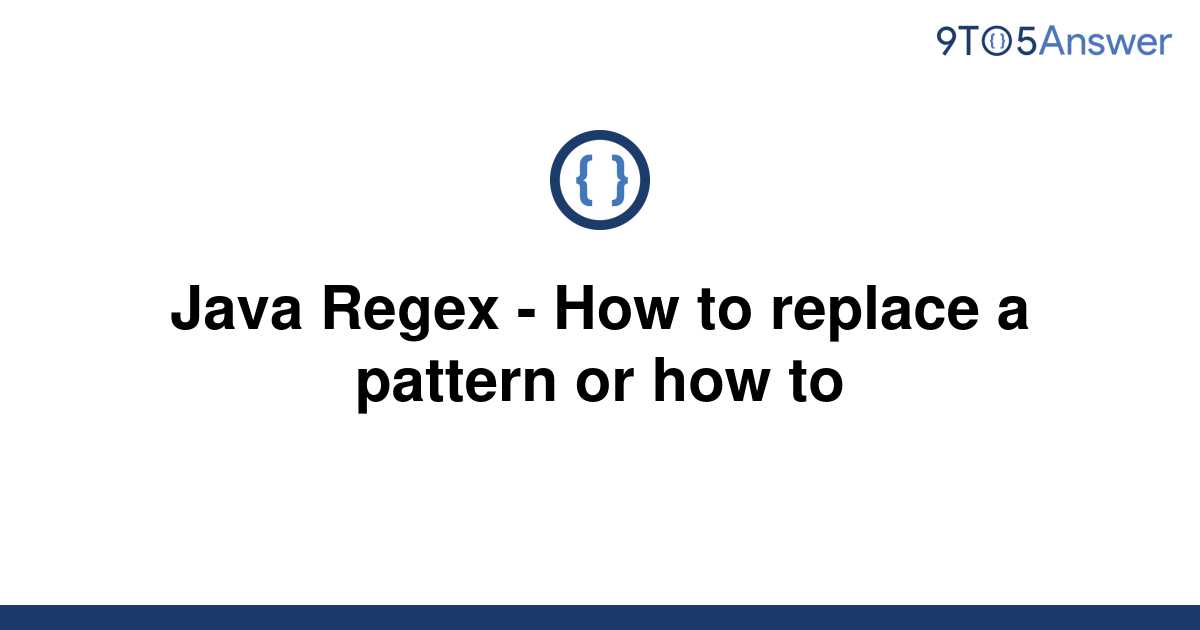  Solved Java Regex How To Replace A Pattern Or How To 9to5Answer