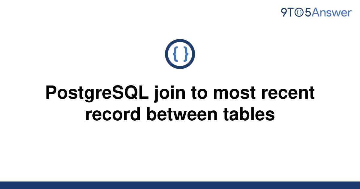 solved-postgresql-join-to-most-recent-record-between-9to5answer