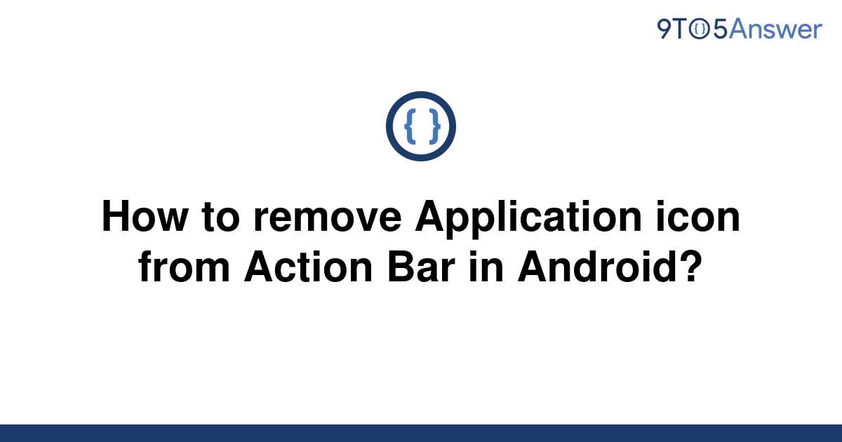 solved-how-to-remove-application-icon-from-action-bar-9to5answer