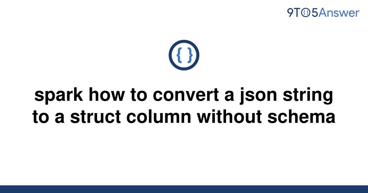 solved-spark-how-to-convert-a-json-string-to-a-struct-9to5answer