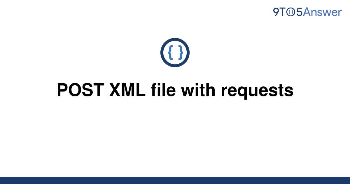 solved-post-xml-file-with-requests-9to5answer