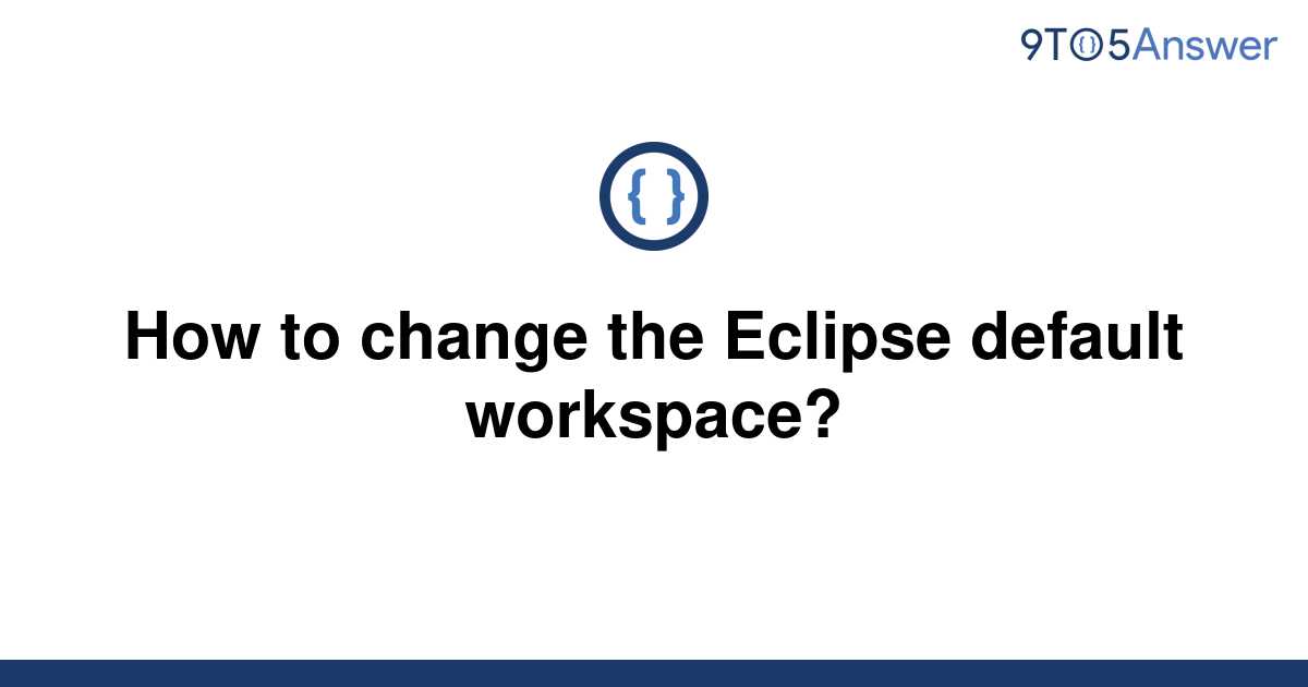 solved-how-to-change-the-eclipse-default-workspace-9to5answer