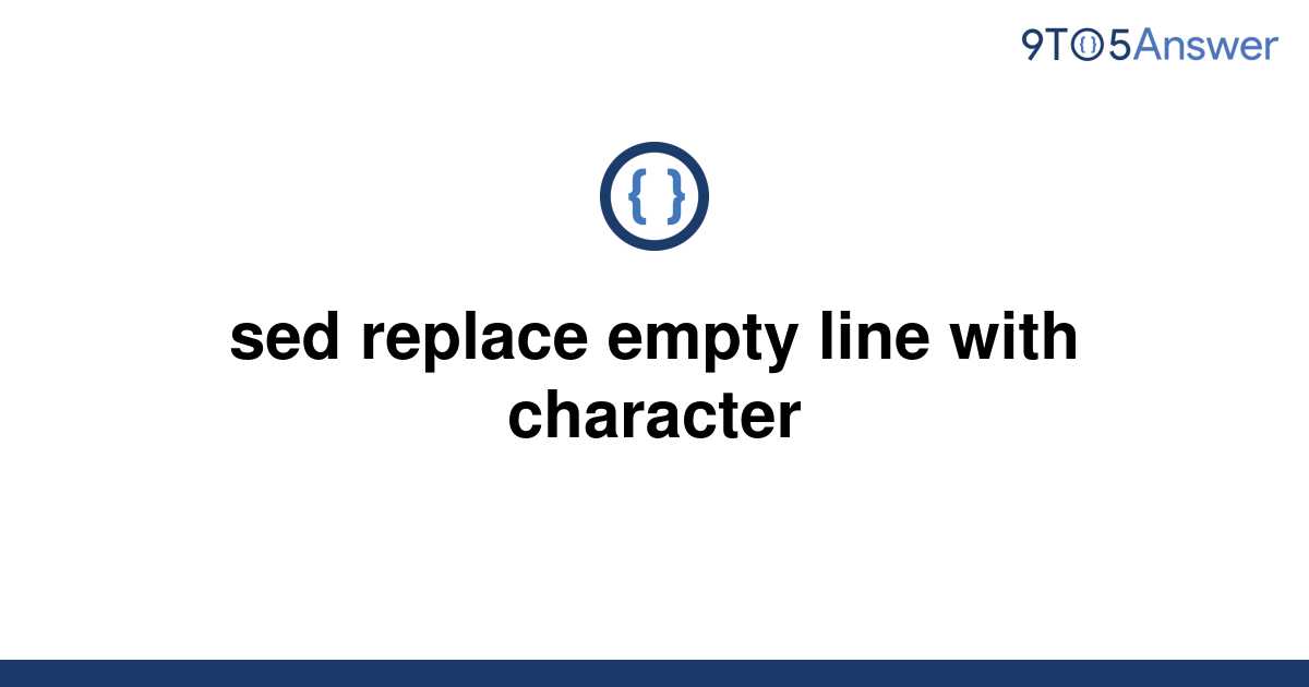 solved-sed-replace-empty-line-with-character-9to5answer