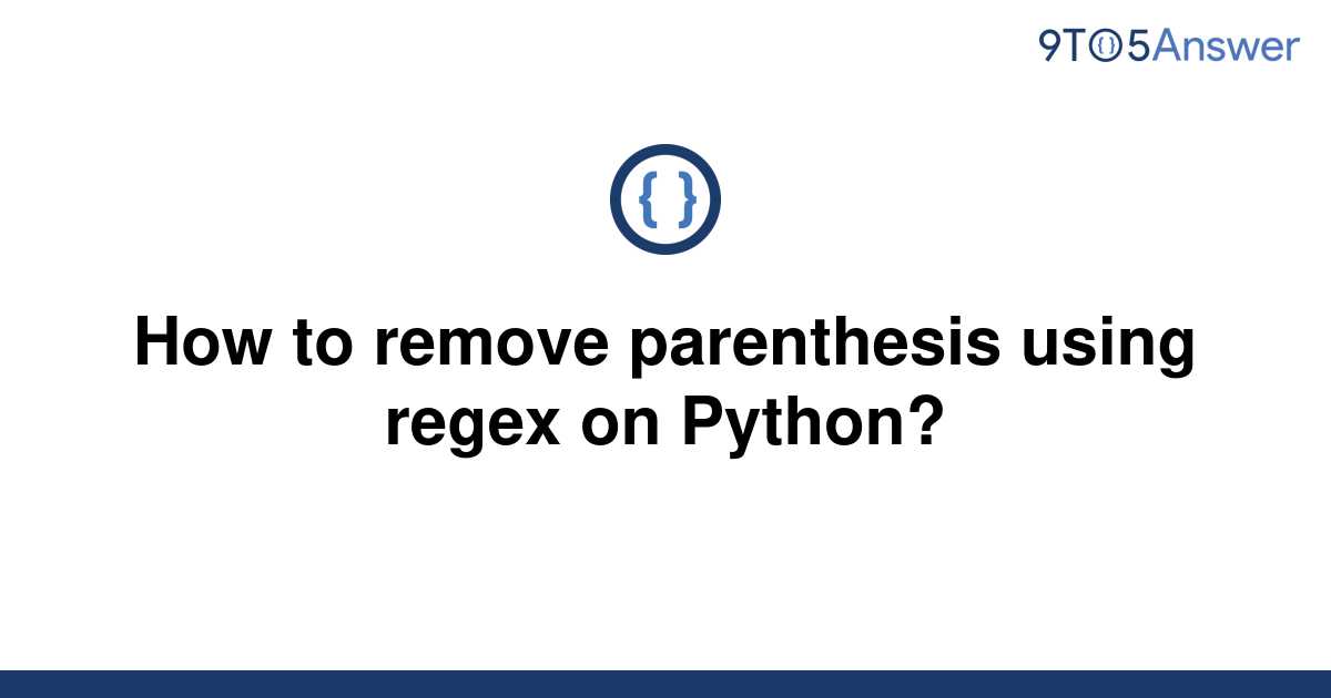 solved-how-to-remove-parenthesis-using-regex-on-python-9to5answer