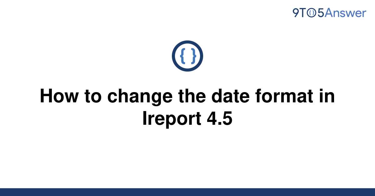 solved-how-to-change-the-date-format-in-ireport-4-5-9to5answer