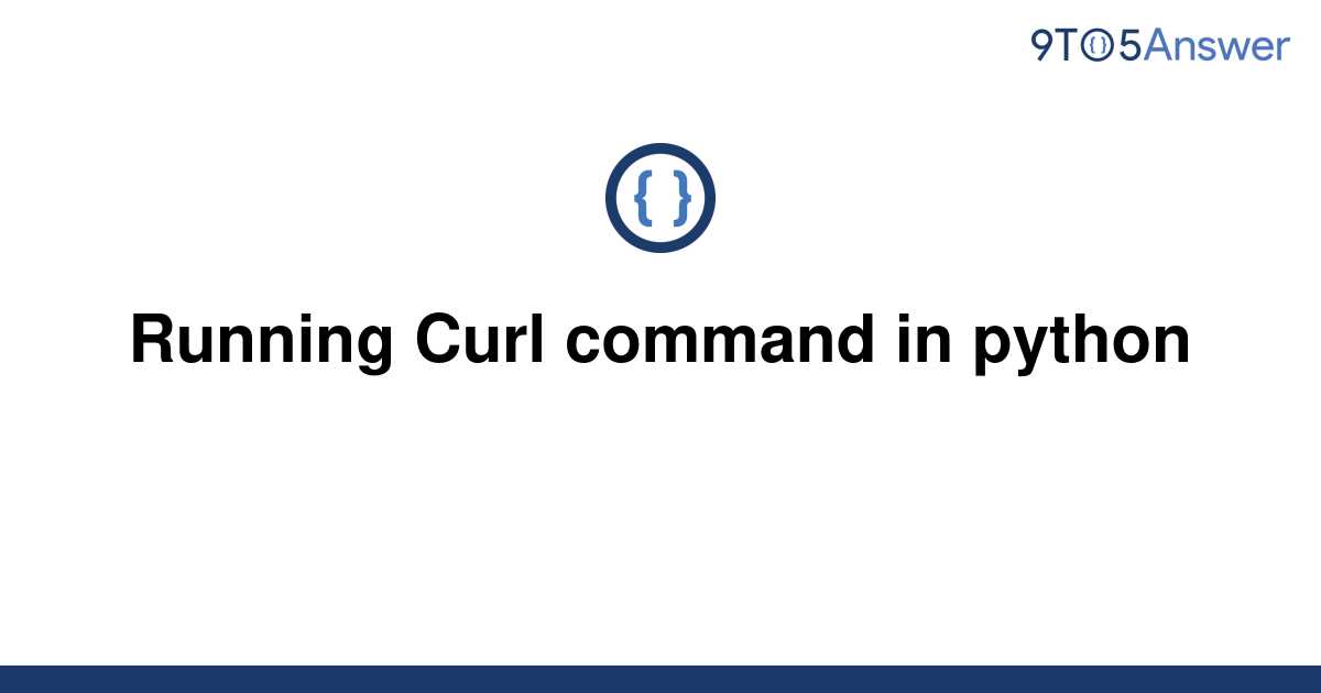 solved-running-curl-command-in-python-9to5answer