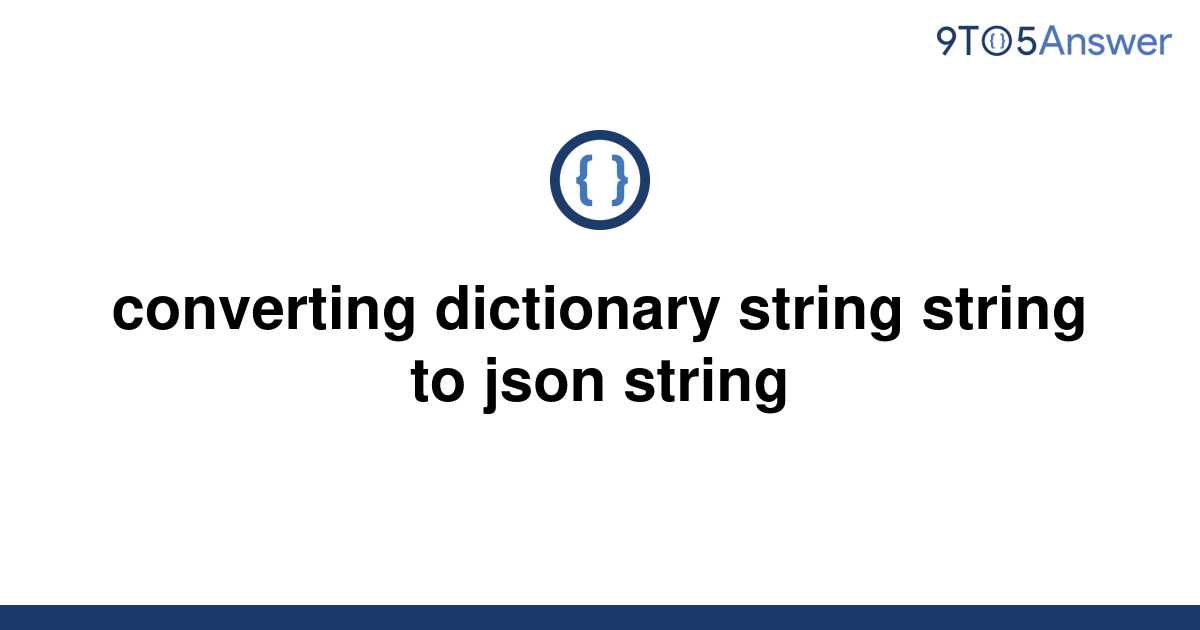  Solved Converting Dictionary String String To Json 9to5Answer