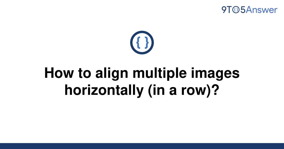 solved-how-to-align-multiple-images-horizontally-in-a-9to5answer