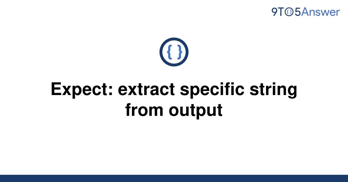 solved-expect-extract-specific-string-from-output-9to5answer