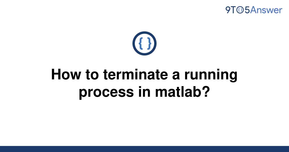 solved-how-to-terminate-a-running-process-in-matlab-9to5answer