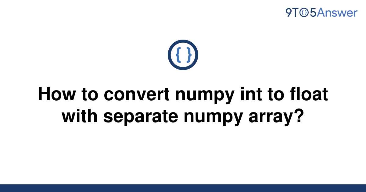 solved-how-to-convert-numpy-int-to-float-with-separate-9to5answer