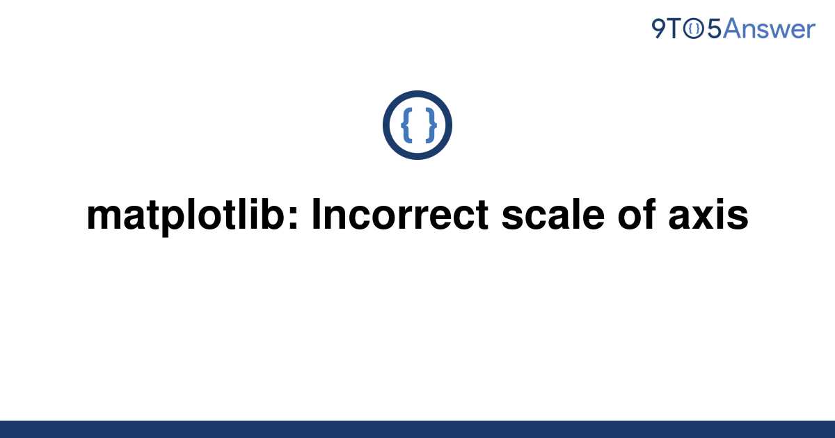  Solved Matplotlib Incorrect Scale Of Axis 9to5Answer