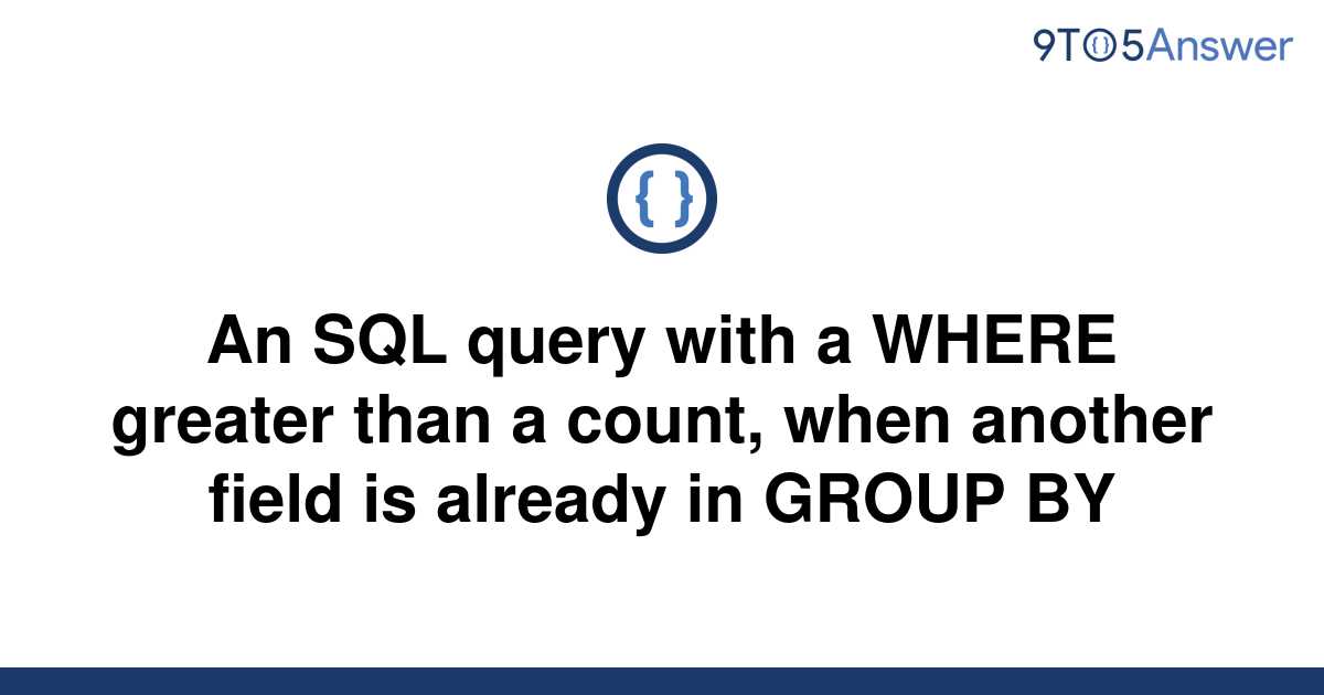 solved-an-sql-query-with-a-where-greater-than-a-count-9to5answer