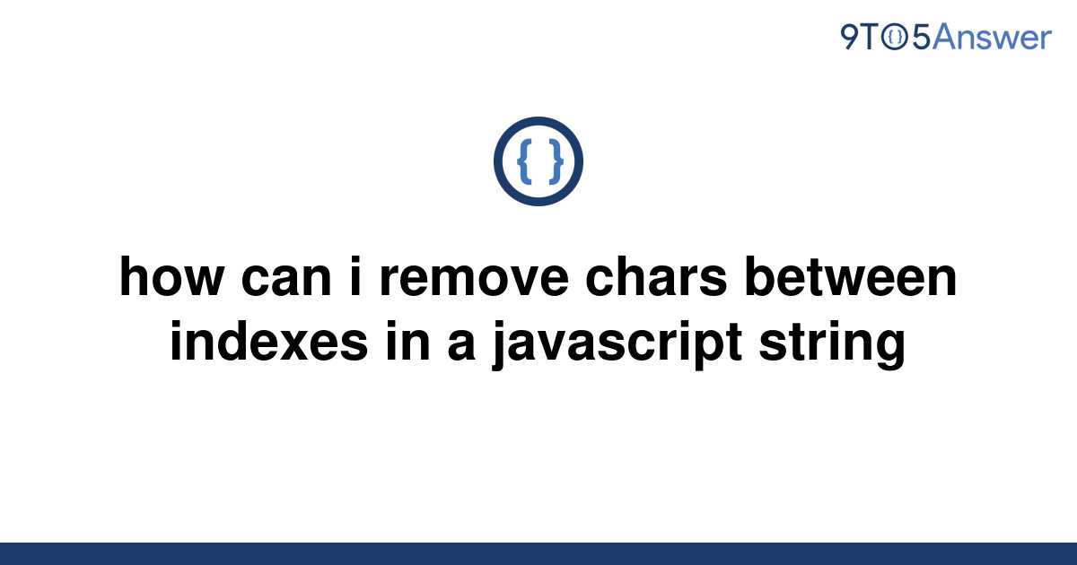 solved-how-can-i-remove-chars-between-indexes-in-a-9to5answer