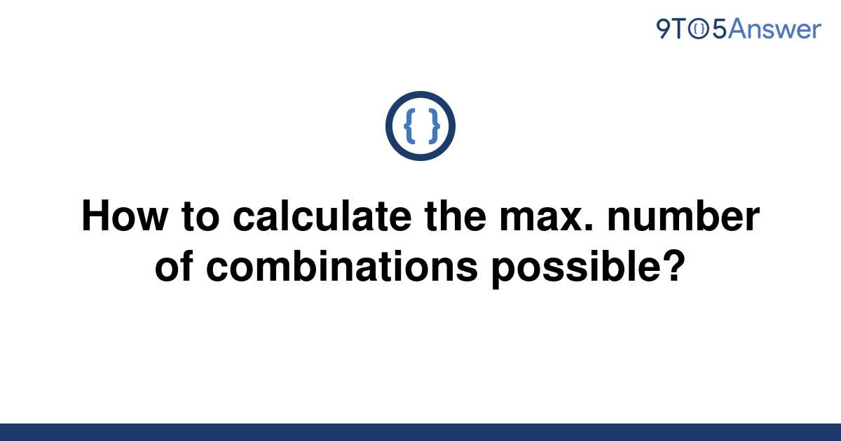 solved-how-to-calculate-the-max-number-of-combinations-9to5answer