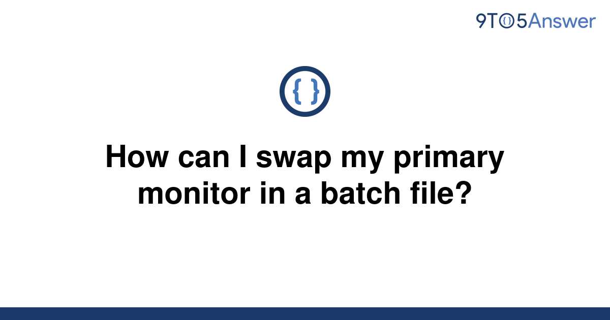 solved-how-can-i-swap-my-primary-monitor-in-a-batch-9to5answer