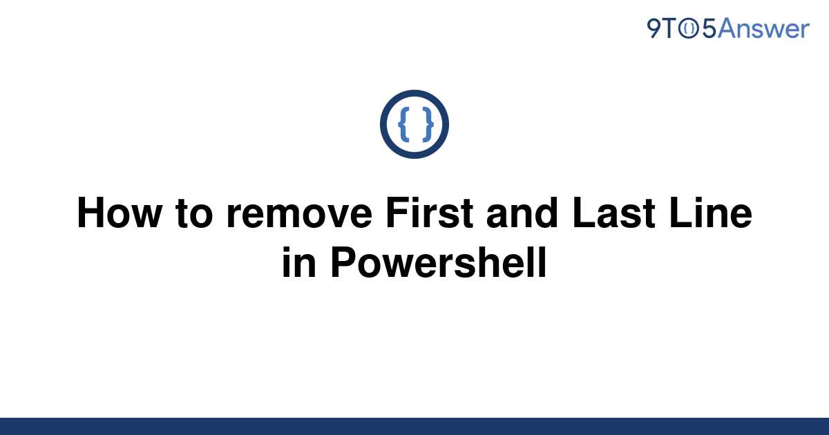 solved-how-to-remove-first-and-last-line-in-powershell-9to5answer