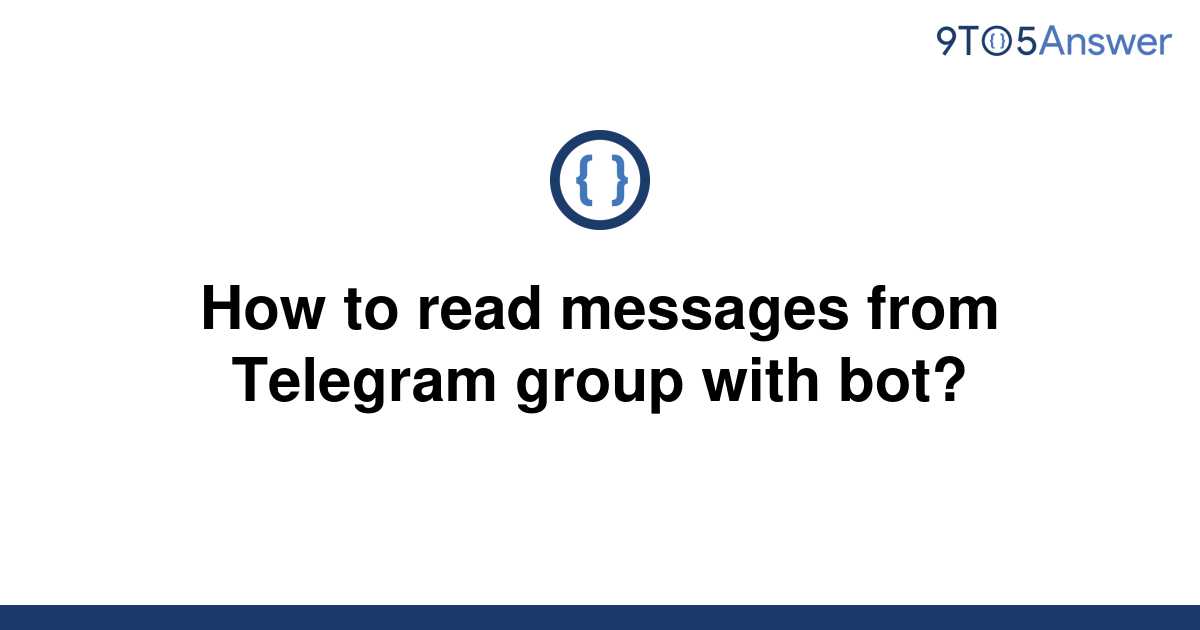 [Solved] How to read messages from Telegram group with 9to5Answer