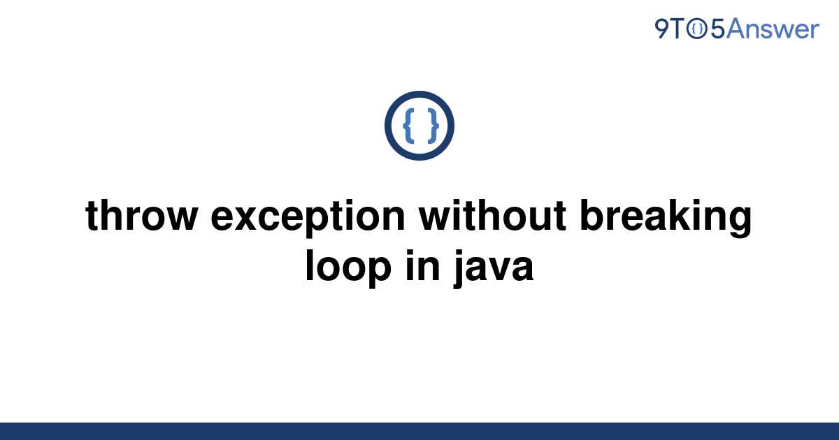 [Solved] throw exception without breaking loop in java 9to5Answer