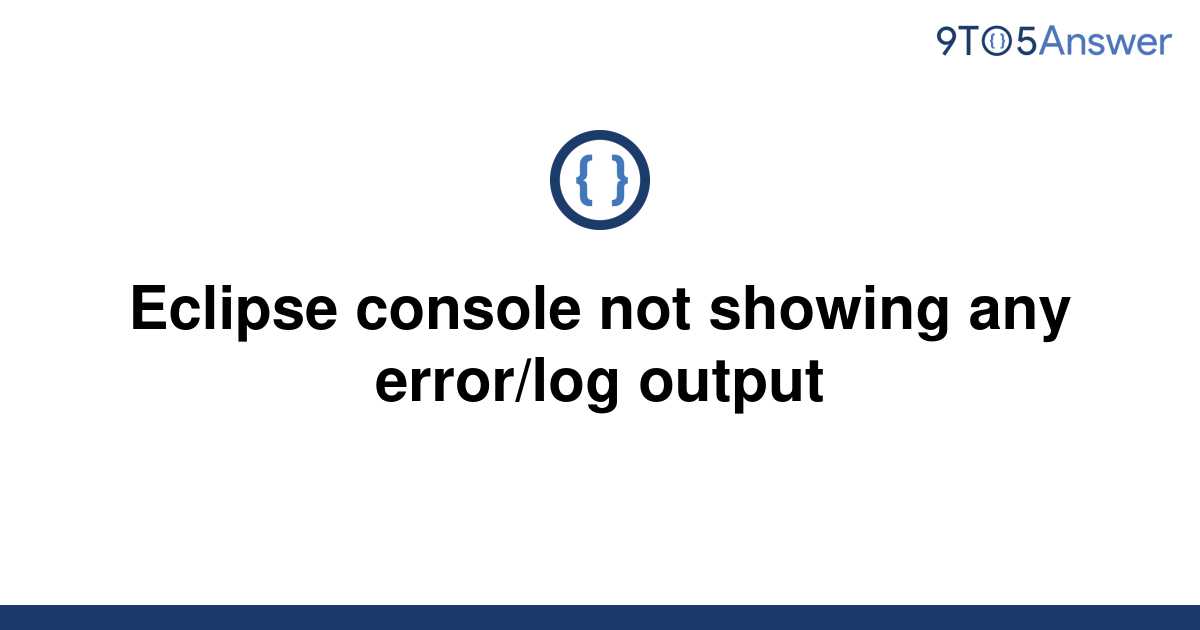 [Solved] Eclipse console not showing any error/log output 9to5Answer