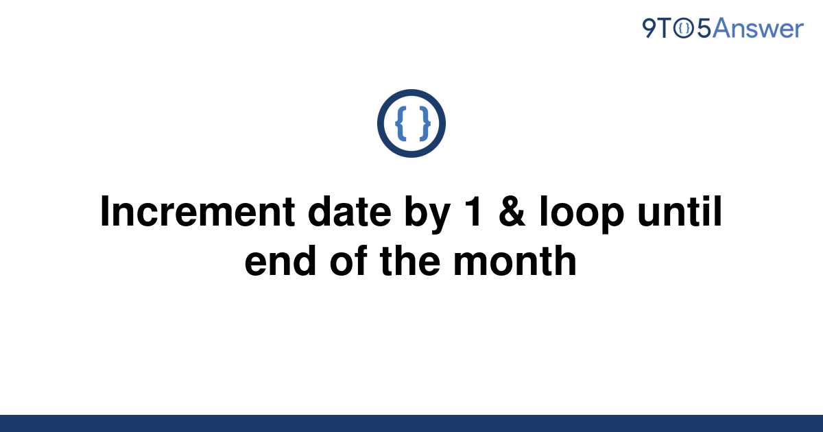 solved-increment-date-by-1-loop-until-end-of-the-9to5answer