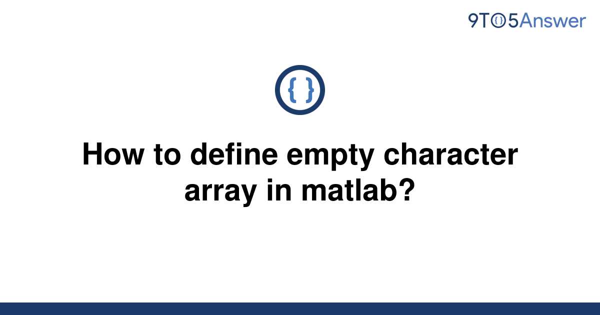 solved-how-to-define-empty-character-array-in-matlab-9to5answer