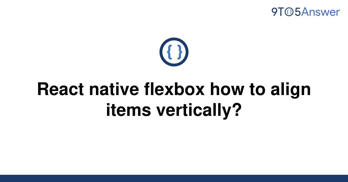 solved-react-native-flexbox-how-to-align-items-9to5answer