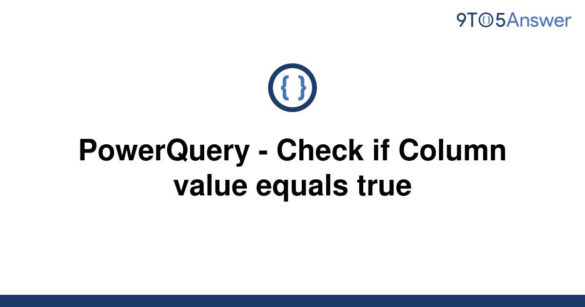 solved-powerquery-check-if-column-value-equals-true-9to5answer