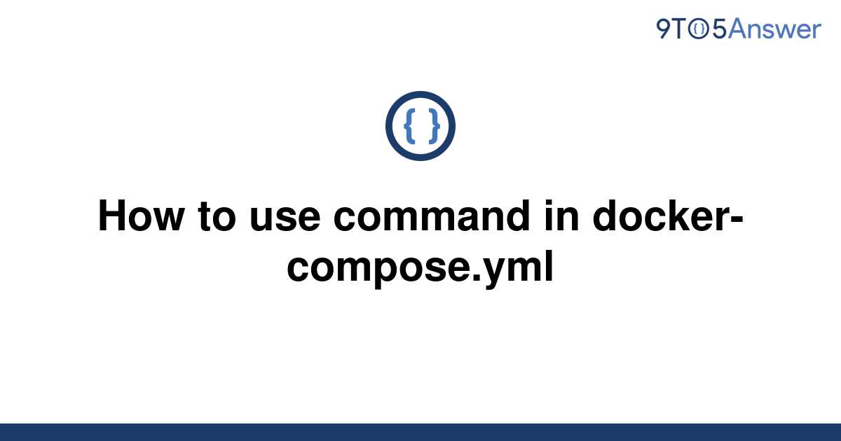 solved-how-to-use-command-in-docker-compose-yml-9to5answer