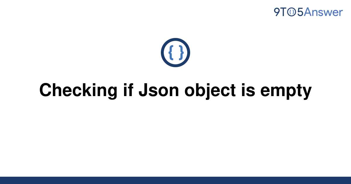  Solved Checking If Json Object Is Empty 9to5Answer