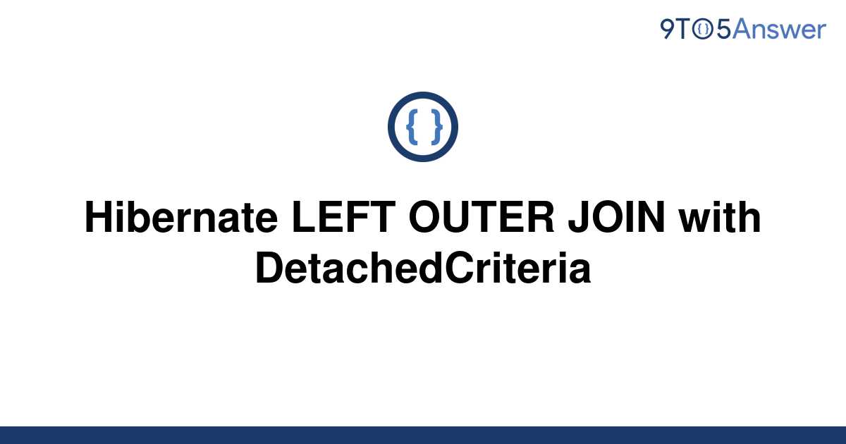 solved-hibernate-left-outer-join-with-detachedcriteria-9to5answer