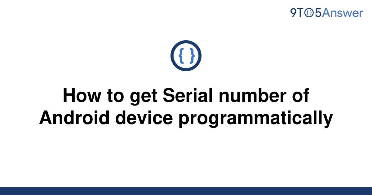 solved-how-to-get-serial-number-of-android-device-9to5answer