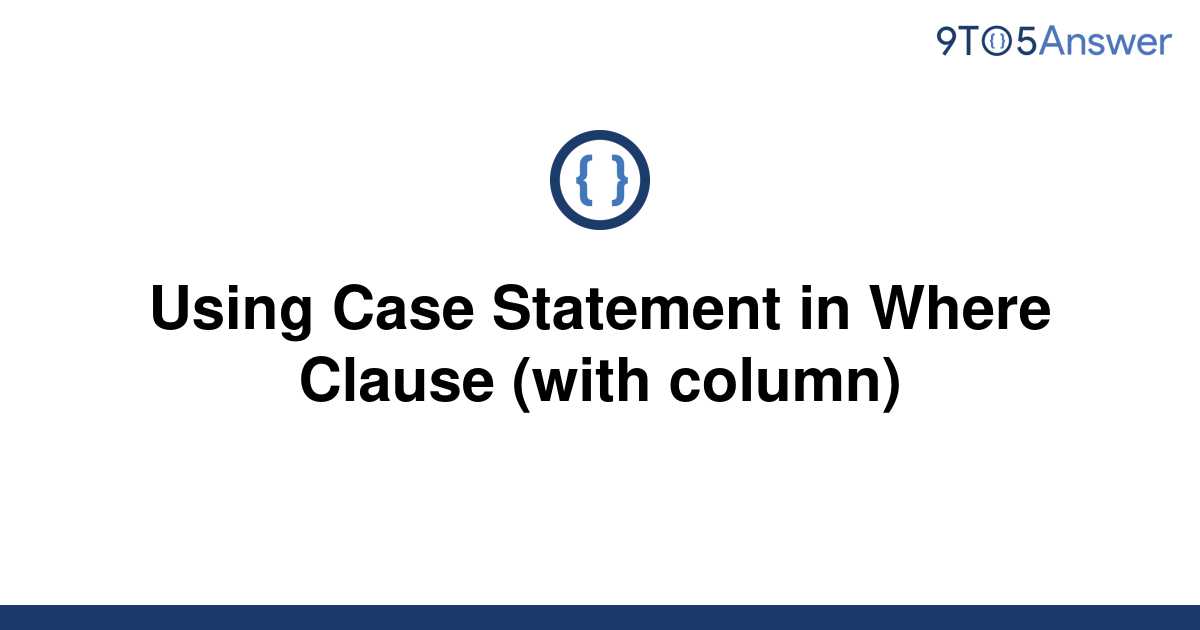 solved-using-case-statement-in-where-clause-with-9to5answer