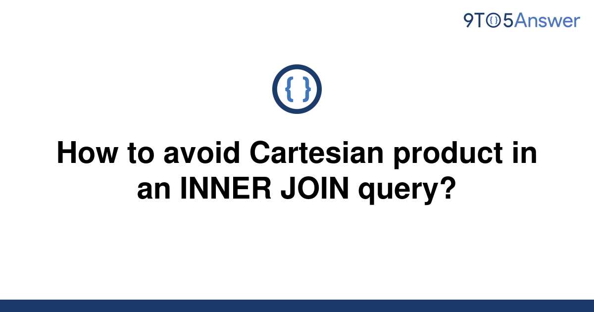 solved-how-to-avoid-cartesian-product-in-an-inner-join-9to5answer