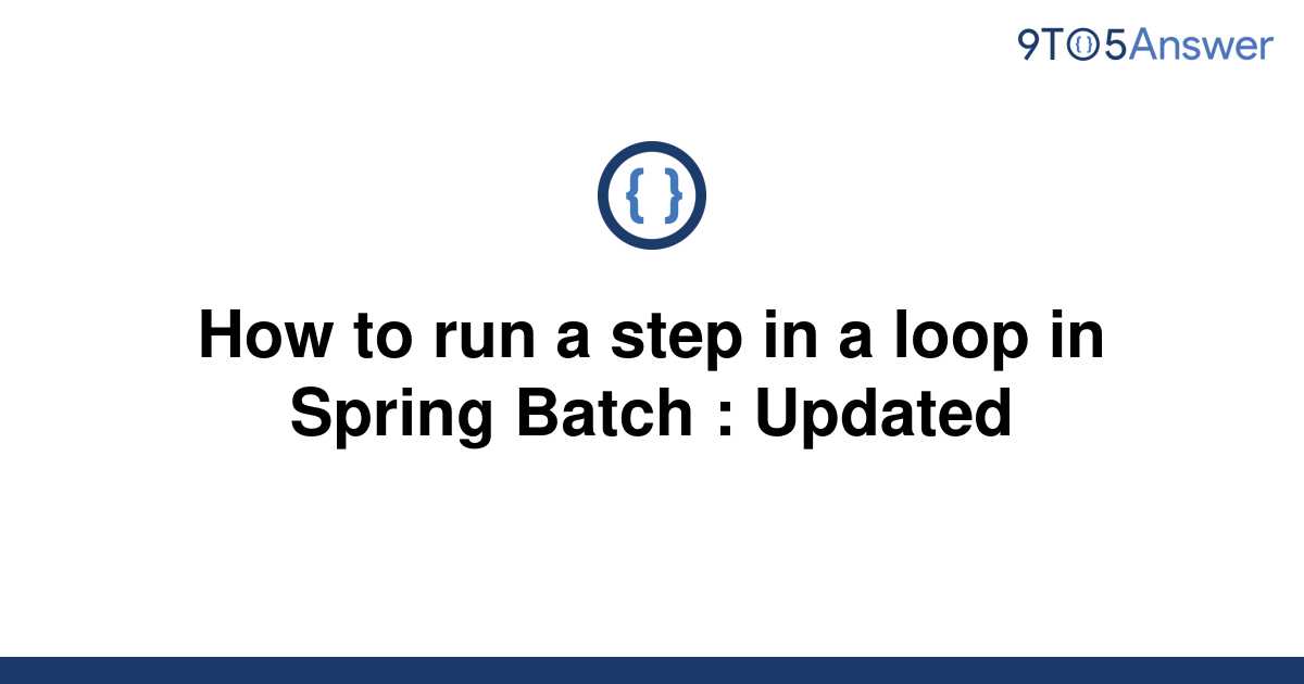 solved-how-to-run-a-step-in-a-loop-in-spring-batch-9to5answer