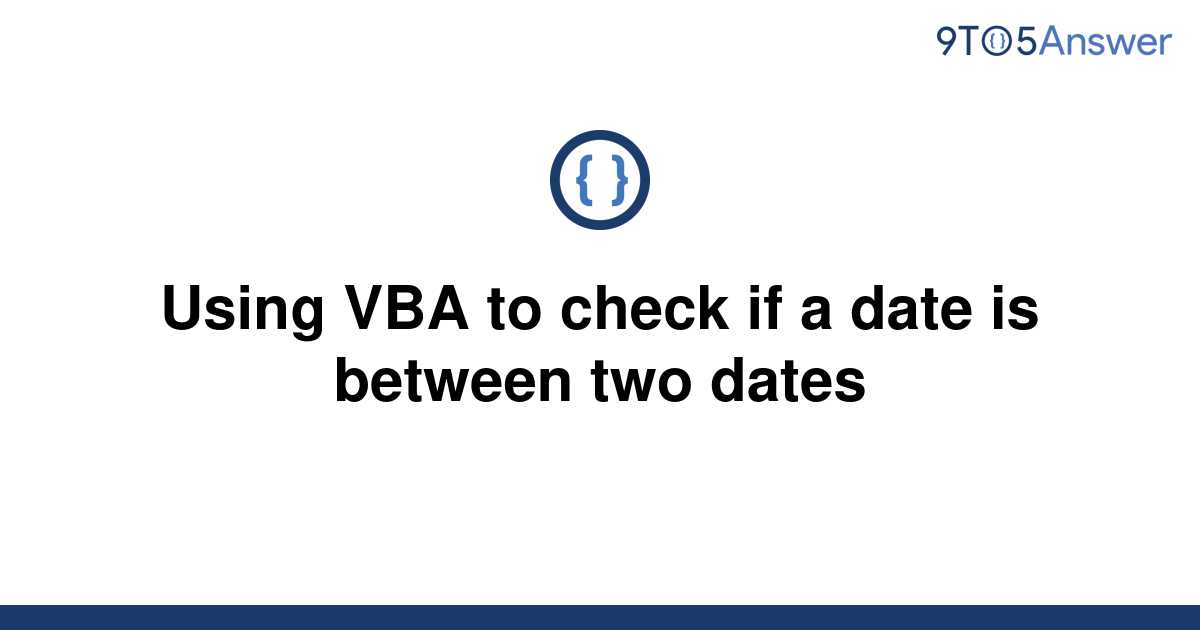 solved-using-vba-to-check-if-a-date-is-between-two-9to5answer