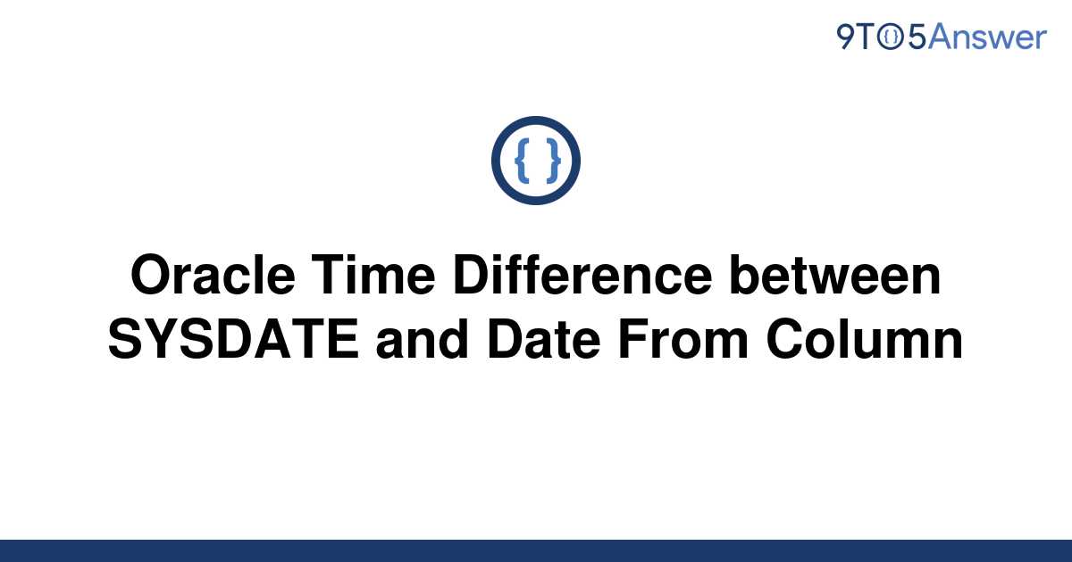  Solved Oracle Time Difference Between SYSDATE And Date 9to5Answer