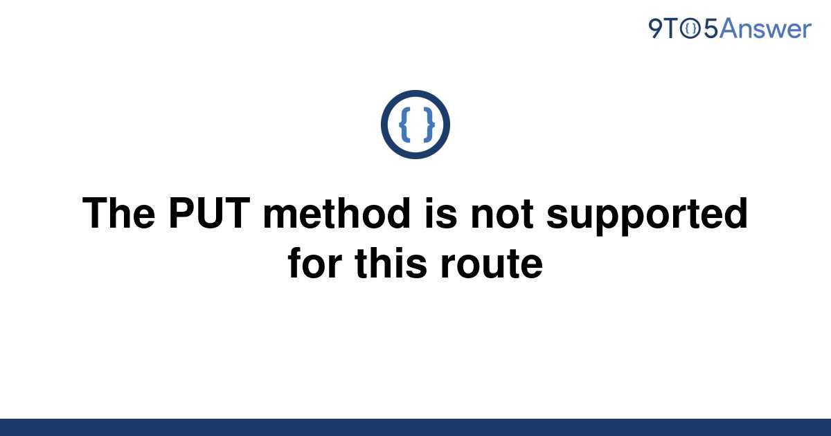 solved-the-put-method-is-not-supported-for-this-route-9to5answer