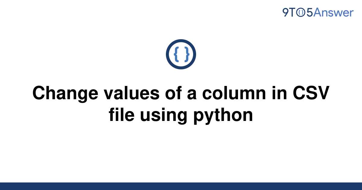 solved-change-values-of-a-column-in-csv-file-using-9to5answer