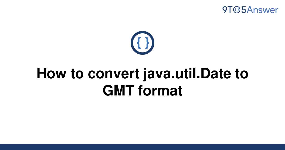 solved-how-to-convert-java-util-date-to-gmt-format-9to5answer