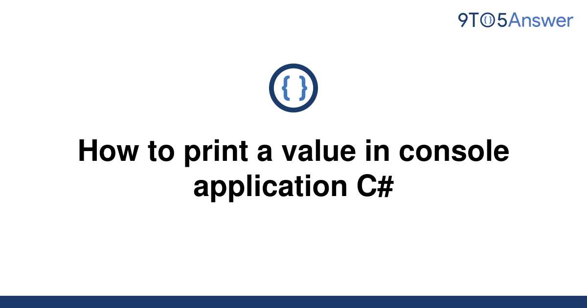 solved-how-to-print-a-value-in-console-application-c-9to5answer