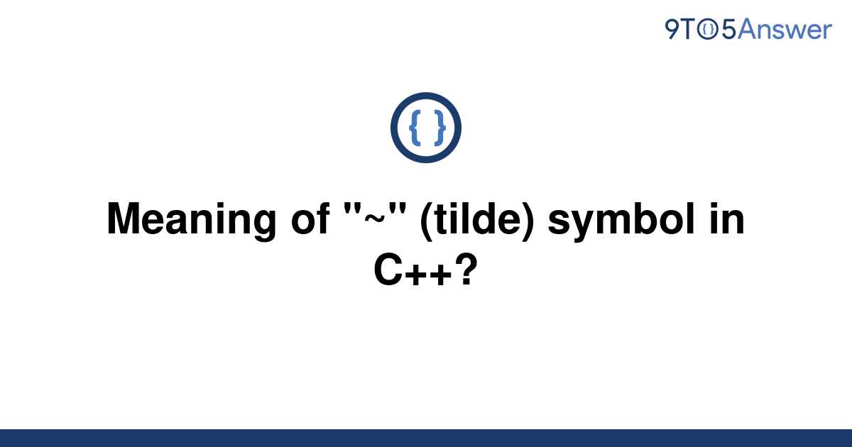 solved-meaning-of-tilde-symbol-in-c-9to5answer