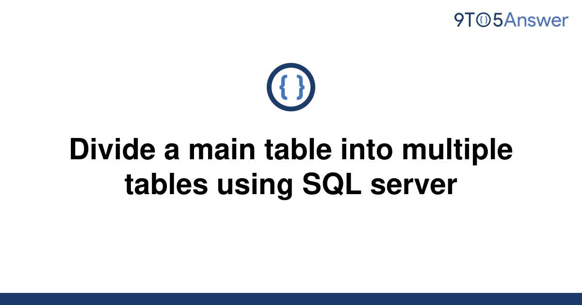 solved-divide-a-main-table-into-multiple-tables-using-9to5answer