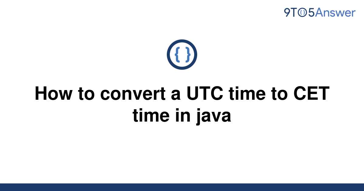 solved-how-to-convert-a-utc-time-to-cet-time-in-java-9to5answer