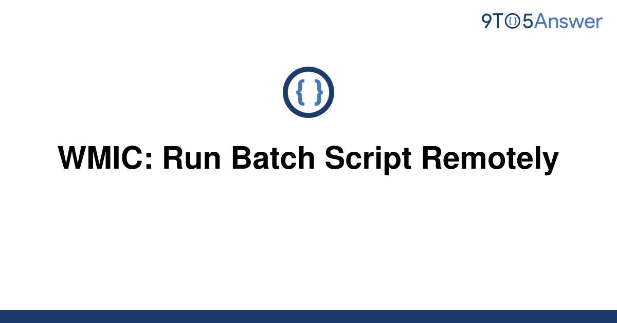 solved-wmic-run-batch-script-remotely-9to5answer