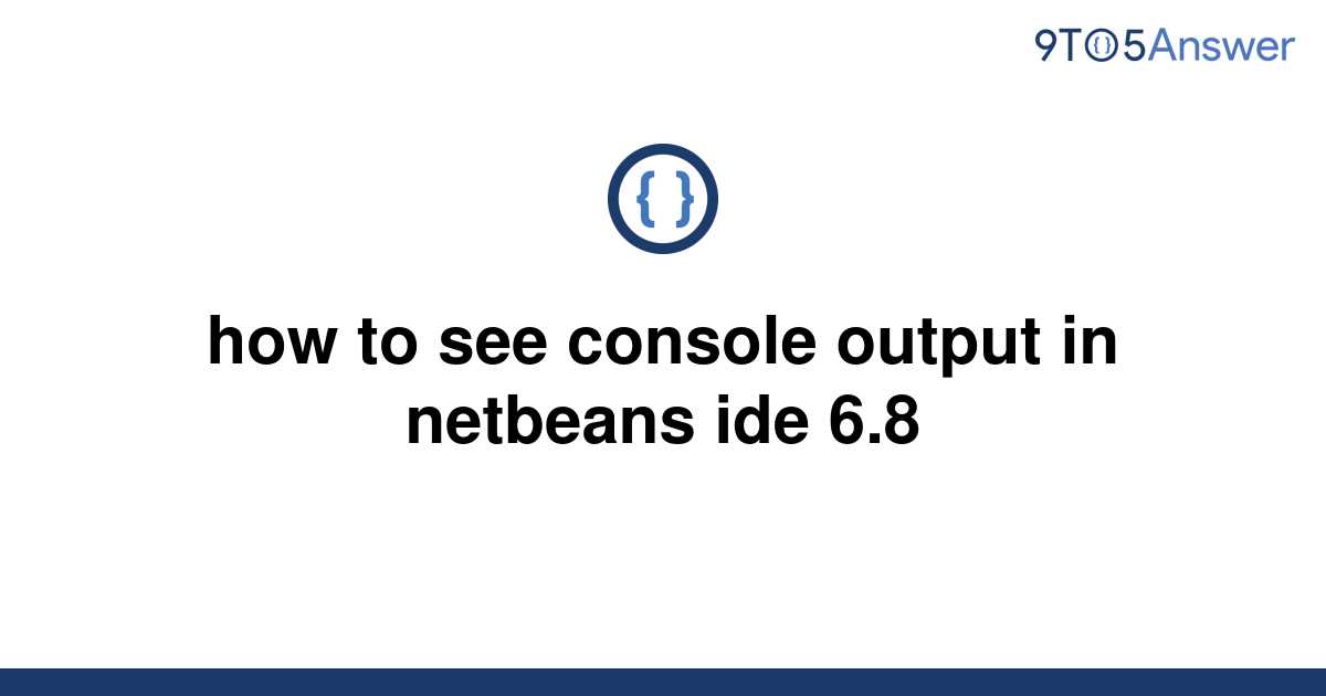 solved-how-to-see-console-output-in-netbeans-ide-6-8-9to5answer