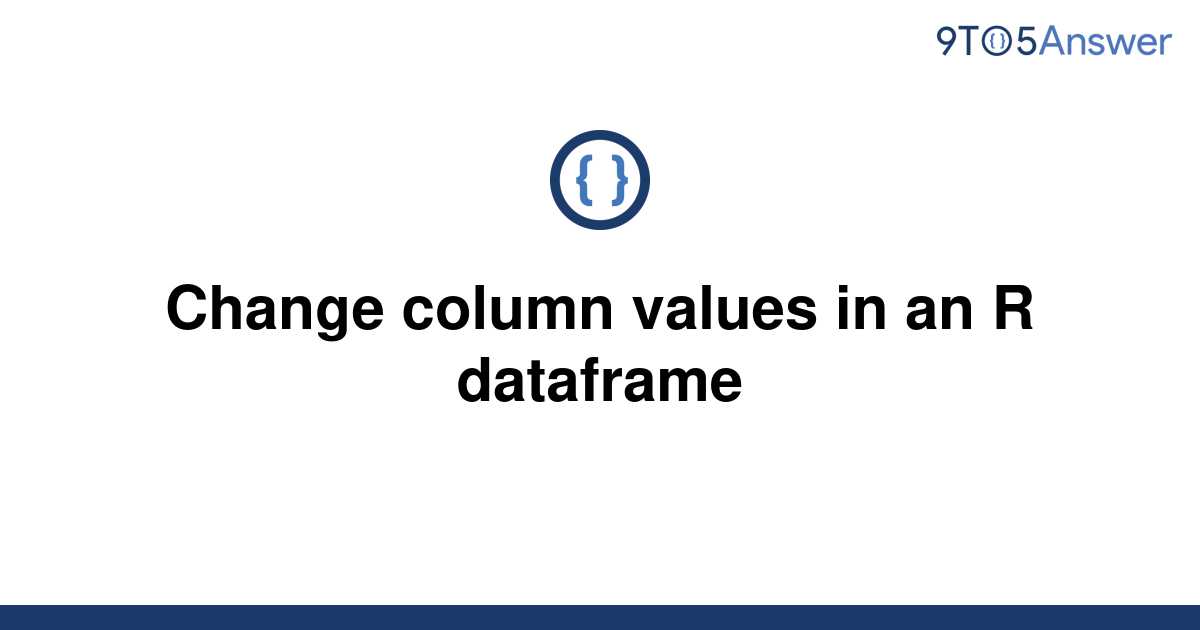  Solved Change Column Values In An R Dataframe 9to5Answer