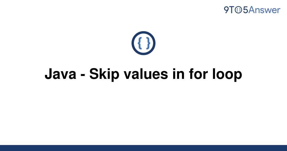 solved-java-skip-values-in-for-loop-9to5answer