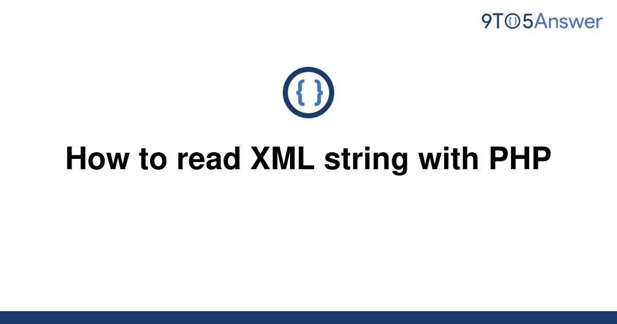 solved-how-to-read-xml-string-with-php-9to5answer